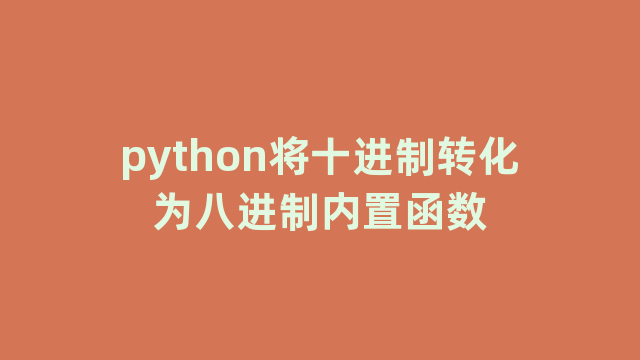 python将十进制转化为八进制内置函数