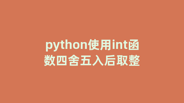 python使用int函数四舍五入后取整