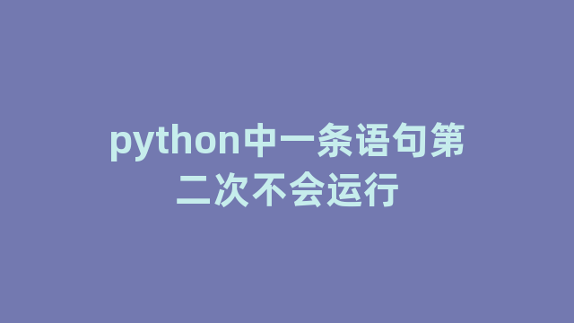 python中一条语句第二次不会运行