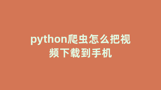 python爬虫怎么把视频下载到手机