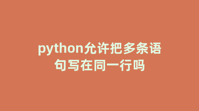 python允许把多条语句写在同一行吗