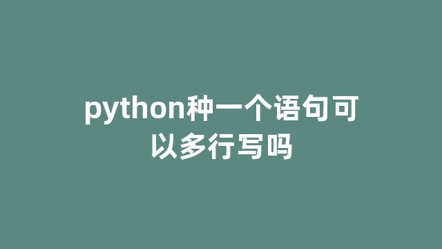 python种一个语句可以多行写吗 python种一个语句可以多行写吗