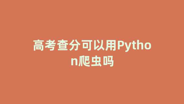 高考查分可以用Python爬虫吗