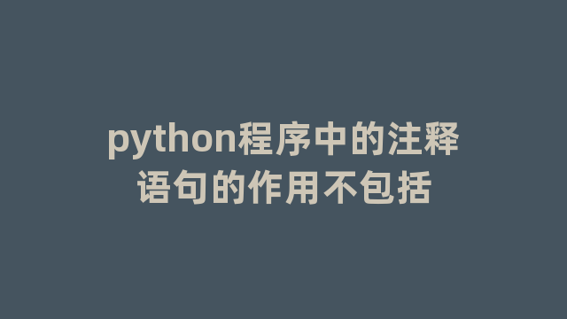 python程序中的注释语句的作用不包括