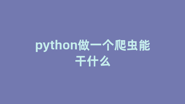 python做一个爬虫能干什么