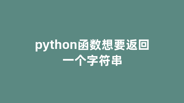 python函数想要返回一个字符串 python函数想要返回一个字符串