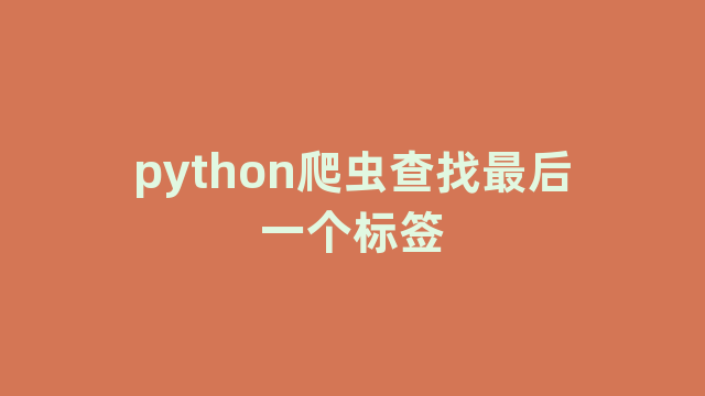 python爬虫查找最后一个标签