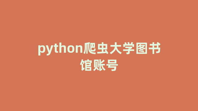 python爬虫大学图书馆账号 python爬虫大学图书馆账号