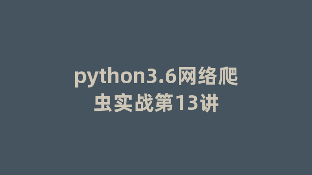 python3.6网络爬虫实战第13讲
