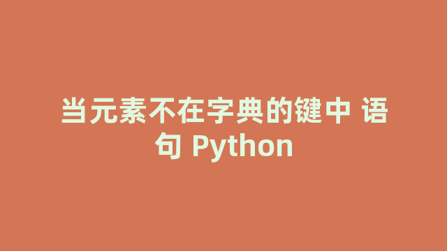 当元素不在字典的键中 语句 Python