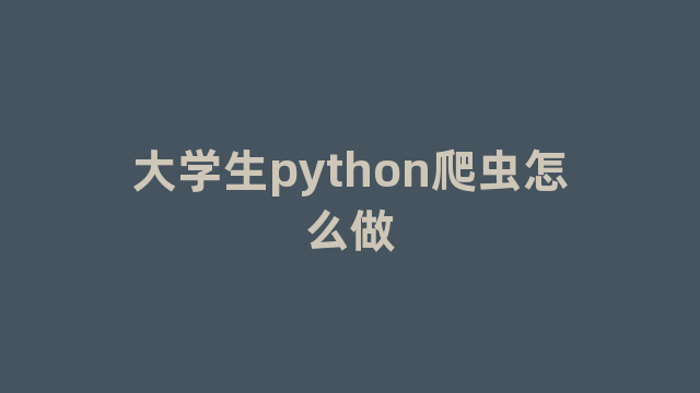 大学生python爬虫怎么做