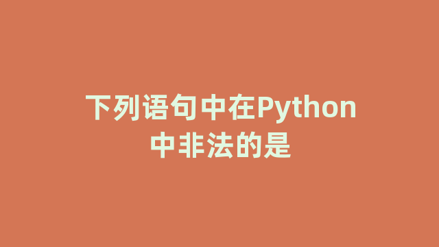 下列语句中在Python中非法的是