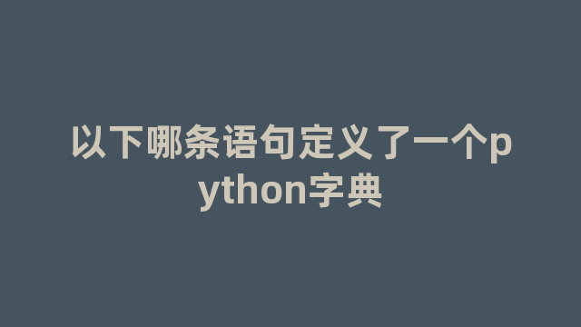 以下哪条语句定义了一个python字典