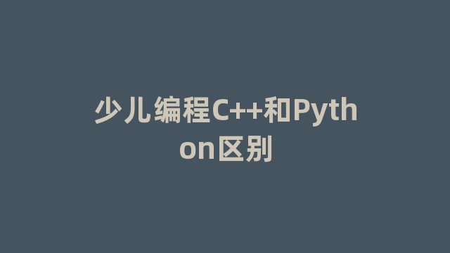 少儿编程C++和Python区别