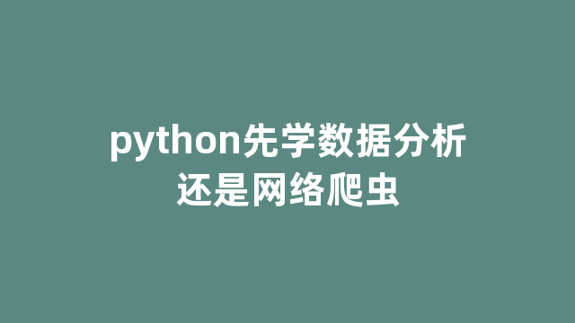 python先学数据分析还是网络爬虫