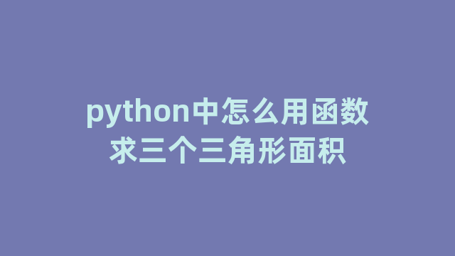 python中怎么用函数求三个三角形面积