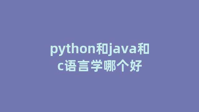 python和java和c语言学哪个好