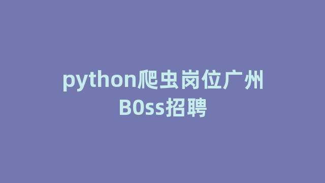 python爬虫岗位广州B0ss招聘