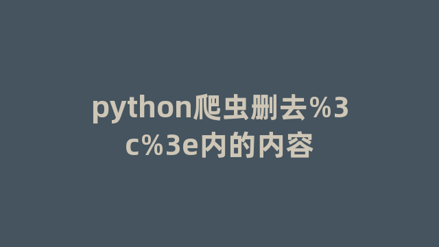 python爬虫删去%3c%3e内的内容