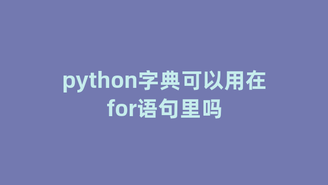 python字典可以用在for语句里吗