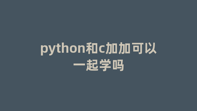 python和c加加可以一起学吗