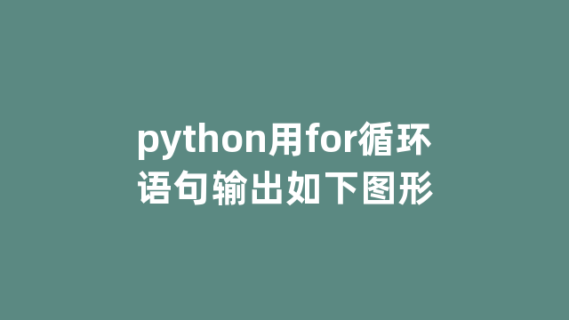 python用for循环语句输出如下图形