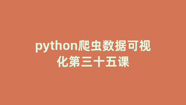 python爬虫数据可视化第三十五课