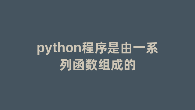 python程序是由一系列函数组成的