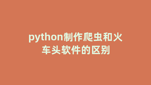python制作爬虫和火车头软件的区别
