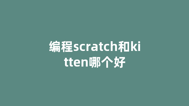 编程scratch和kitten哪个好