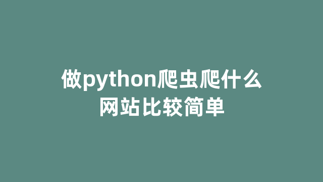 做python爬虫爬什么网站比较简单