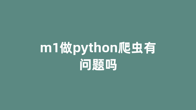 m1做python爬虫有问题吗