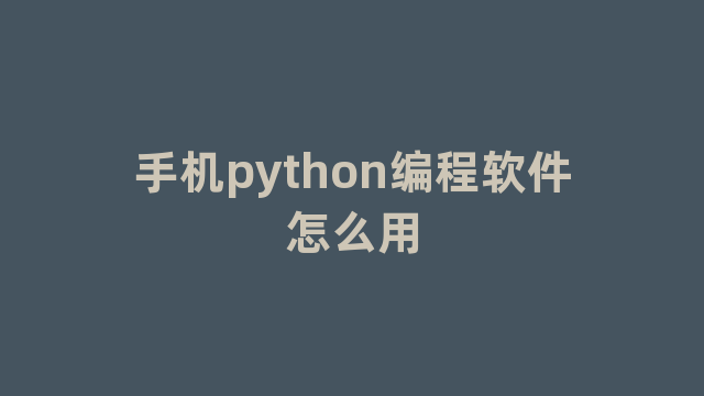 手机python编程软件怎么用 手机python编程软件怎么用