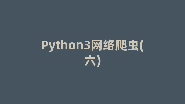 Python3网络爬虫(六)