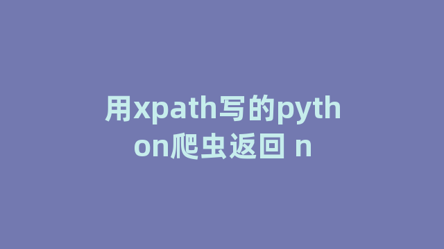 用xpath写的python爬虫返回 n