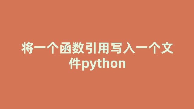 将一个函数引用写入一个文件python 将一个函数引用写入一个文件python