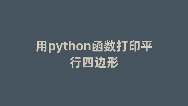 用python函数打印平行四边形 用python函数打印平行四边形