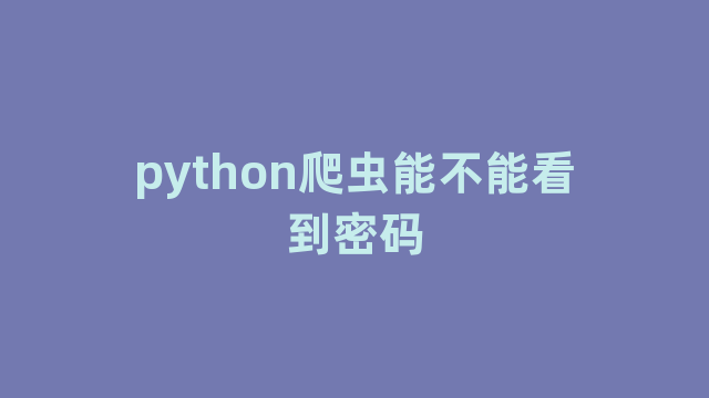 python爬虫能不能看到密码