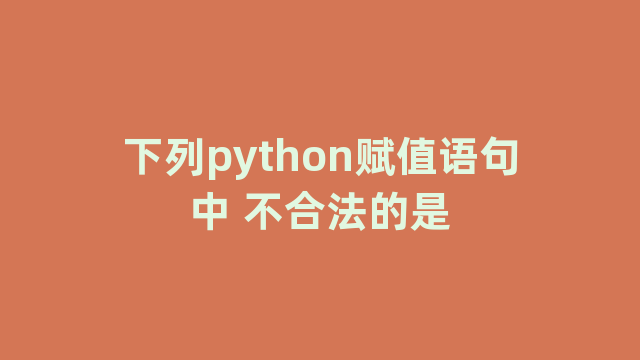 下列python赋值语句中 不合法的是