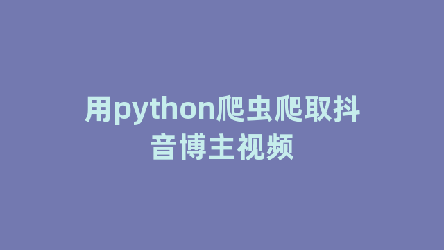 用python爬虫爬取抖音博主视频