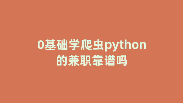 0基础学爬虫python的兼职靠谱吗