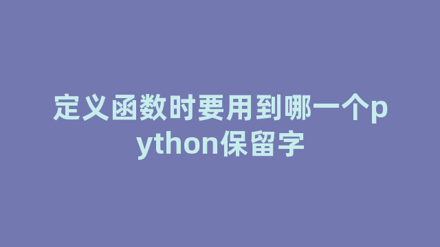 定义函数时要用到哪一个python保留字
