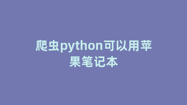 爬虫python可以用苹果笔记本