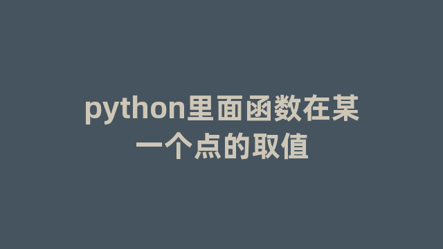 python里面函数在某一个点的取值 python里面函数在某一个点的取值