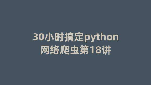 30小时搞定python网络爬虫第18讲