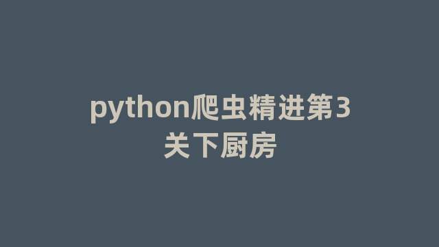 python爬虫精进第3关下厨房