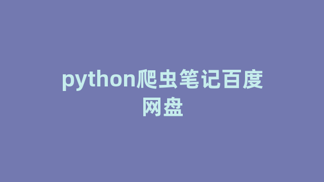 python爬虫笔记百度网盘 python爬虫笔记百度网盘