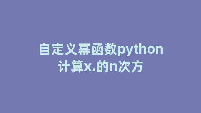 自定义幂函数python计算x.的n次方