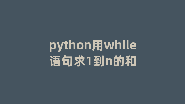 python用while语句求1到n的和