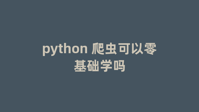 python 爬虫可以零基础学吗